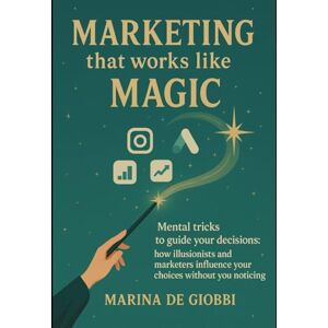 Marina Marketing that works like Magic: Mental tricks to guide your decisions: how illusionists and marketers influence your decisions without you realizing it: 2 Marina Marketing that works like Magic: Mental tricks to guide your decisions: how illusionists and marketers influence your decisions without you realizing it: 2