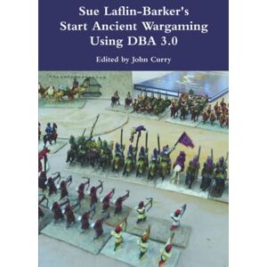 Sue Laflin-Barker's Start Ancient Wargaming with DBA 3.0 (The History of Wargaming Project) Sue Laflin-Barker's Start Ancient Wargaming with DBA 3.0 (The History of Wargaming Project)