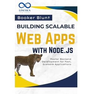 BLUNT, BOOKER Building Scalable Web Apps with Node.js: Master Backend Development for Fast, Scalable Applications BLUNT, BOOKER Building Scalable Web Apps with Node.js: Master Backend Development for Fast, Scalable Applications
