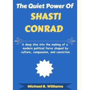 Williams, Michael B The Quiet Power of Shasti Conrad: A deep dive into the making of a modern political force shaped by culture, compassion, and conviction (The Story Behind Political Icons) Williams, Michael B The Quiet Power of Shasti Conrad: A deep dive into the making of a modern political force shaped by culture, compassion, and conviction (The Story Behind Political Icons)