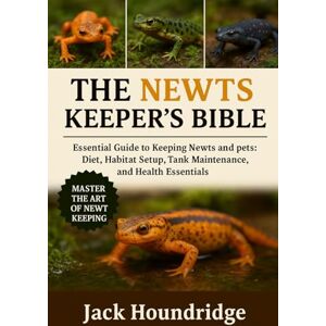 Houndridge, Jack THE NEWTS KEEPER’S BIBLE: Essential Guide to Keeping Newts and Salamanders as Pets: Diet, Habitat Setup, Tank Maintenance, and Health Essentials Houndridge, Jack THE NEWTS KEEPER’S BIBLE: Essential Guide to Keeping Newts and Salamanders as Pets: Diet, Habitat Setup, Tank Maintenance, and Health Essentials