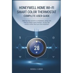 C. Grove, Russell Honeywell Home Wi-Fi Smart Color Thermostat Complete User Guide: Step-by-Step Secrets to Installation, Setup, and How to Master Every Feature — So You Can Control Comfort Like a Pro from Anywhere C. Grove, Russell Honeywell Home Wi-Fi Smart Color Thermostat Complete User Guide: Step-by-Step Secrets to Installation, Setup, and How to Master Every Feature — So You Can Control Comfort Like a Pro from Anywhere