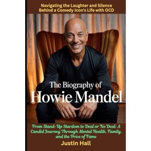 Hall, Justin The Biography of Howie Mandel: From Stand-Up Stardom to Deal or No Deal: A Candid Journey Through Mental Health, Family, and the Price of Fame Hall, Justin The Biography of Howie Mandel: From Stand-Up Stardom to Deal or No Deal: A Candid Journey Through Mental Health, Family, and the Price of Fame