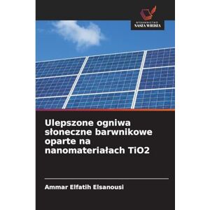 Elsanousi, Ammar Elfatih Ulepszone ogniwa słoneczne barwnikowe oparte na nanomateriałach TiO2 Elsanousi, Ammar Elfatih Ulepszone ogniwa słoneczne barwnikowe oparte na nanomateriałach TiO2