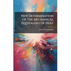 Joule, James Prescott New Determination Of The Mechanical Equivalent Of Heat Joule, James Prescott New Determination Of The Mechanical Equivalent Of Heat