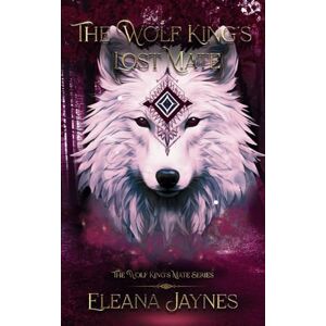 Jaynes, Eleana The Wolf King's Lost Mate: The Wolf King's Mate: 2 (The Wolf King's mate series) Jaynes, Eleana The Wolf King's Lost Mate: The Wolf King's Mate: 2 (The Wolf King's mate series)