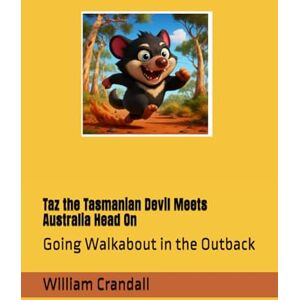 Crandall MBA, Mr. William John Taz the Tasmanian Devil Meets Australia Head On: Going Walkabout in the Outback Crandall MBA, Mr. William John Taz the Tasmanian Devil Meets Australia Head On: Going Walkabout in the Outback