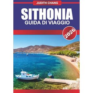 CHANG, JUDITH SITHONIA GUIDA DI VIAGGIO 2026: Esplora i villaggi costieri, i monasteri di montagna e le taverne tradizionali nel nord della Grecia CHANG, JUDITH SITHONIA GUIDA DI VIAGGIO 2026: Esplora i villaggi costieri, i monasteri di montagna e le taverne tradizionali nel nord della Grecia