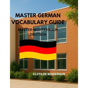 BOSSERMAN, CLOTILDE MASTER GERMAN VOCABULARY GUIDE: MASTER-WÖRTERBUCH DEUTSCH BOSSERMAN, CLOTILDE MASTER GERMAN VOCABULARY GUIDE: MASTER-WÖRTERBUCH DEUTSCH