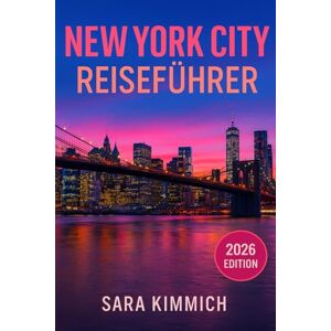 Kimmich, Sara New York City Reiseführer 2026: Alles, was sie wissen müssen: entdecken Sie sehenswürdigkeiten, top-aktivitäten, geführte touren, kultur und budgetfreundliche tipps! Kimmich, Sara New York City Reiseführer 2026: Alles, was sie wissen müssen: entdecken Sie sehenswürdigkeiten, top-aktivitäten, geführte touren, kultur und budgetfreundliche tipps!