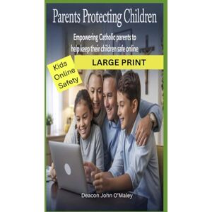 O'Maley, Deacon John Parents Protecting Children: Empowering Catholic Parents to Help Keep Their Children Safe Online (Deacon O'Maley's Child Protection Online Series) O'Maley, Deacon John Parents Protecting Children: Empowering Catholic Parents to Help Keep Their Children Safe Online (Deacon O'Maley's Child Protection Online Series)