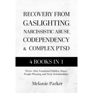 Parker, Melanie Recovery From Gaslighting, Narcissistic Abuse, Codependency & Complex PTSD: Thrive After Emotional Hidden Abuse, People-Pleasing and Toxic Relationships Parker, Melanie Recovery From Gaslighting, Narcissistic Abuse, Codependency & Complex PTSD: Thrive After Emotional Hidden Abuse, People-Pleasing and Toxic Relationships