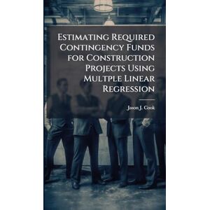 Cook, Jason J Estimating Required Contingency Funds for Construction Projects Using Multple Linear Regression Cook, Jason J Estimating Required Contingency Funds for Construction Projects Using Multple Linear Regression