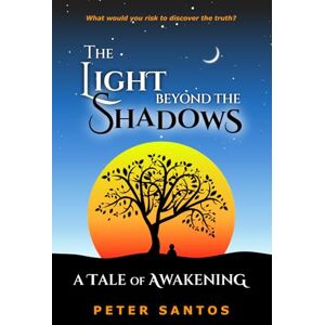 Santos, Peter The Light Beyond the Shadows: A Tale of Awakening Santos, Peter The Light Beyond the Shadows: A Tale of Awakening