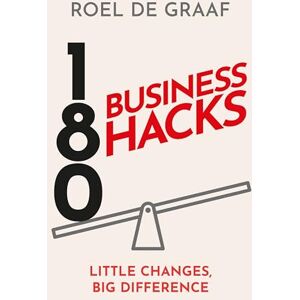 Graaf, Roel de 180 Business Hacks: Little Changes, Big Difference Graaf, Roel de 180 Business Hacks: Little Changes, Big Difference