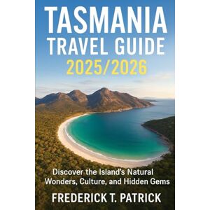 Patrick Tasmania Travel Guide 2025/2026: Discover the Island’s Natural Wonders, Culture, and Hidden Gems Frederick T. Patrick Tasmania Travel Guide 2025/2026: Discover the Island’s Natural Wonders, Culture, and Hidden Gems Frederick T.