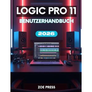 Press, Zoe LOGIC PRO 11 BENUTZERHANDBUCH: Das vollständige Schritt-für-Schritt-Handbuch für Anfänger zum Erlernen, Erstellen und Optimieren Ihres Musik-Workflows Press, Zoe LOGIC PRO 11 BENUTZERHANDBUCH: Das vollständige Schritt-für-Schritt-Handbuch für Anfänger zum Erlernen, Erstellen und Optimieren Ihres Musik-Workflows