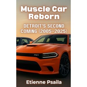 Psaila, Etienne Muscle Car Reborn: Detroit's Second Coming (2005-2025) Psaila, Etienne Muscle Car Reborn: Detroit's Second Coming (2005-2025)