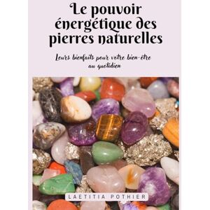 Pothier, Laetitia Le pouvoir énergétique des pierres naturelles: Leurs bienfaits pour votre bien-être au quotidien Pothier, Laetitia Le pouvoir énergétique des pierres naturelles: Leurs bienfaits pour votre bien-être au quotidien