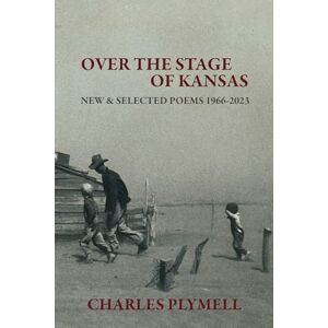Plymell, Charles Over the Stage of Kansas: New & Selected Poems 1966-2023 Plymell, Charles Over the Stage of Kansas: New & Selected Poems 1966-2023