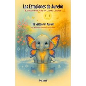 Jarvis, Aria Las Estaciones de Aurelín. El Susurro del Año en Cuatro Colores: The Seasons of Aurelin. The Whisper of the Year in Four Colors (El Mundo Mágico de ... encuentra su camino. (Spanish/English)) Jarvis, Aria Las Estaciones de Aurelín. El Susurro del Año en Cuatro Colores: The Seasons of Aurelin. The Whisper of the Year in Four Colors (El Mundo Mágico de ... encuentra su camino. (Spanish/English))