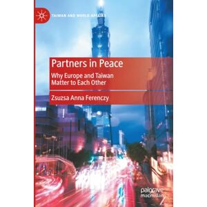 Ferenczy, Zsuzsa Anna Partners in Peace: Why Europe and Taiwan Matter to Each Other (Taiwan and World Affairs) Ferenczy, Zsuzsa Anna Partners in Peace: Why Europe and Taiwan Matter to Each Other (Taiwan and World Affairs)