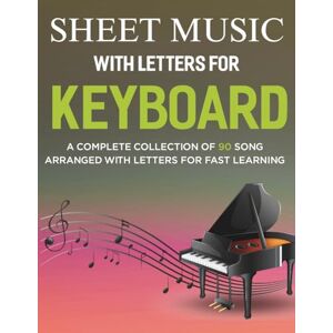 Alvarado, Amelia Sheet Music With Letters For Keyboard: A Complete Collection of 90 Song Arranged with Letters for Fast Learning Alvarado, Amelia Sheet Music With Letters For Keyboard: A Complete Collection of 90 Song Arranged with Letters for Fast Learning