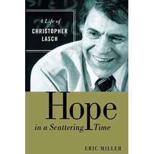 Miller, Eric Hope in a Scattering Time: A Life of Christopher Lasch Miller, Eric Hope in a Scattering Time: A Life of Christopher Lasch