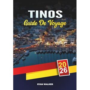 WALKER, RYAN GUIDE DE VOYAGE TINOS 2026: Panagia Evangelistria, villages blanchis à la chaux, art du marbre, plages isolées et cuisine cycladique WALKER, RYAN GUIDE DE VOYAGE TINOS 2026: Panagia Evangelistria, villages blanchis à la chaux, art du marbre, plages isolées et cuisine cycladique