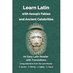 Jacobs, Friedrich Learn Latin with Aesop’s Fables and Ancient Celebrities: An Easy Latin Reader with Translations Jacobs, Friedrich Learn Latin with Aesop’s Fables and Ancient Celebrities: An Easy Latin Reader with Translations