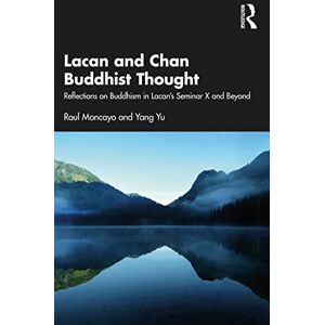 Routledge Lacan and Chan Buddhist Thought: Reflections on Buddhism in Lacan’s Seminar X and Beyond Routledge Lacan and Chan Buddhist Thought: Reflections on Buddhism in Lacan’s Seminar X and Beyond