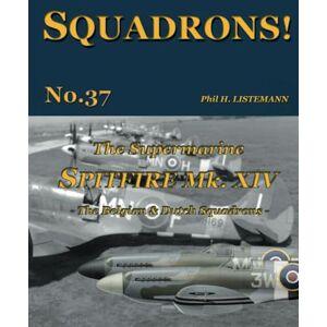 Listemann, Phil H. The Supermarine Spitfire Mk XIV: The Belgian and Dutch Squadrons: 37 Listemann, Phil H. The Supermarine Spitfire Mk XIV: The Belgian and Dutch Squadrons: 37