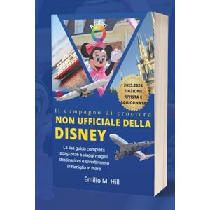 M. Hill, Emilio Il compagno di crociera non ufficiale della Disney: La tua guida completa 2025-2026 a viaggi magici, destinazioni e divertimento in famiglia in mare (Sappi prima di andare) M. Hill, Emilio Il compagno di crociera non ufficiale della Disney: La tua guida completa 2025-2026 a viaggi magici, destinazioni e divertimento in famiglia in mare (Sappi prima di andare)