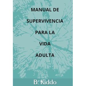 Kiddo, B. Manual de supervivencia para la vida adulta Kiddo, B. Manual de supervivencia para la vida adulta