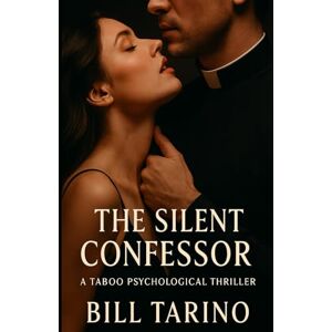Tarino, Bill The Silent Confessor: A Taboo Psychological Thriller Tarino, Bill The Silent Confessor: A Taboo Psychological Thriller