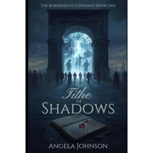 Johnson, Angela The Tithe of Shadows: The Bordeneuve Covenant Series Book One: 1 Johnson, Angela The Tithe of Shadows: The Bordeneuve Covenant Series Book One: 1