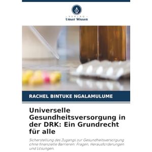 BINTUKE NGALAMULUME, RACHEL Universelle Gesundheitsversorgung in der DRK: Ein Grundrecht für alle: Sicherstellung des Zugangs zur Gesundheitsversorgung ohne finanzielle Barrieren: Fragen, Herausforderungen und Lösungen. BINTUKE NGALAMULUME, RACHEL Universelle Gesundheitsversorgung in der DRK: Ein Grundrecht für alle: Sicherstellung des Zugangs zur Gesundheitsversorgung ohne finanzielle Barrieren: Fragen, Herausforderungen und Lösungen.