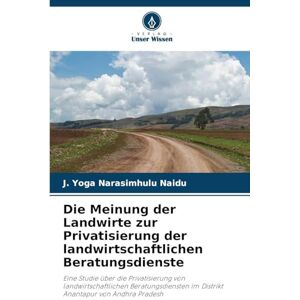 Naidu, J Yoga Narasimhulu Die Meinung der Landwirte zur Privatisierung der landwirtschaftlichen Beratungsdienste: Eine Studie über die Privatisierung von landwirtschaftlichen ... im Distrikt Anantapur von Andhra Pradesh Naidu, J Yoga Narasimhulu Die Meinung der Landwirte zur Privatisierung der landwirtschaftlichen Beratungsdienste: Eine Studie über die Privatisierung von landwirtschaftlichen ... im Distrikt Anantapur von Andhra Pradesh