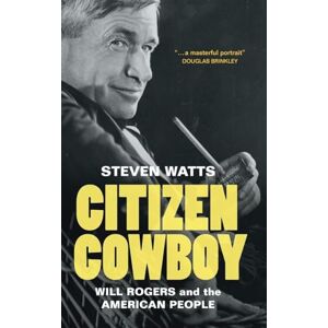Watts, Steven Citizen Cowboy: Will Rogers and the American People Watts, Steven Citizen Cowboy: Will Rogers and the American People