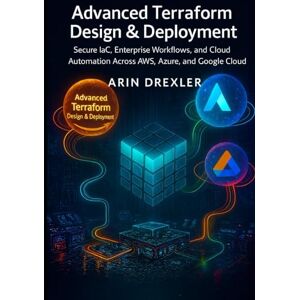 Drexler, Arin Advanced Terraform Design & Deployment: Secure IaC, Enterprise Workflows, and Cloud Automation Across AWS, Azure, and Google Cloud (Terraform Cloud Engineering Series) Drexler, Arin Advanced Terraform Design & Deployment: Secure IaC, Enterprise Workflows, and Cloud Automation Across AWS, Azure, and Google Cloud (Terraform Cloud Engineering Series)