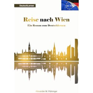 Pühringer, Alexander M. Deutsch Lernen: Reise nach Wien: Leichter Roman für A2-B1/B2 Level mit Übungen und Audios für Anfänger & Fortgeschrittene – lesen, hören und verstehen ... für Deutsch als Fremdsprache für Ausländer Pühringer, Alexander M. Deutsch Lernen: Reise nach Wien: Leichter Roman für A2-B1/B2 Level mit Übungen und Audios für Anfänger & Fortgeschrittene – lesen, hören und verstehen ... für Deutsch als Fremdsprache für Ausländer