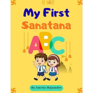 Majumder, Amrita My First Sanatana A B C: A Kid’s Alphabet Journey Through Gita, Purana, Ramayana & Mahabharata Majumder, Amrita My First Sanatana A B C: A Kid’s Alphabet Journey Through Gita, Purana, Ramayana & Mahabharata