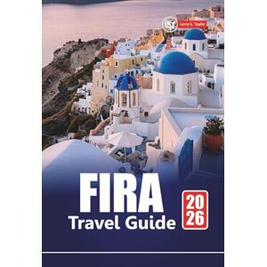 Taylor FIRA TRAVEL GUIDE 2026: Explore Santorini’s Top Attractions, Hidden Gems, Local Food, and Things to Do for First-Time Visitors Taylor FIRA TRAVEL GUIDE 2026: Explore Santorini’s Top Attractions, Hidden Gems, Local Food, and Things to Do for First-Time Visitors