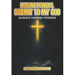 OPONE, PETER OGOEGBUNEM MARINE POWERS, SUBMIT TO MY GOD: SILENCE MARINE POWERS OPONE, PETER OGOEGBUNEM MARINE POWERS, SUBMIT TO MY GOD: SILENCE MARINE POWERS