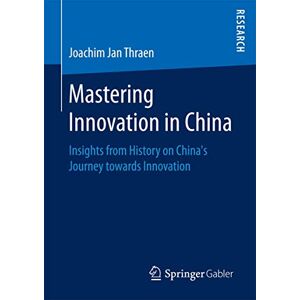 Thraen, Joachim Jan Mastering Innovation in China: Insights from History on China’s Journey towards Innovation Thraen, Joachim Jan Mastering Innovation in China: Insights from History on China’s Journey towards Innovation