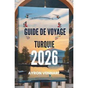 VENNARI, AYRON GUIDE DE VOYAGE TURQUIE 2026: « Là où l'Orient rencontre l'Occident dans une tapisserie d'histoire et de beauté » VENNARI, AYRON GUIDE DE VOYAGE TURQUIE 2026: « Là où l'Orient rencontre l'Occident dans une tapisserie d'histoire et de beauté »