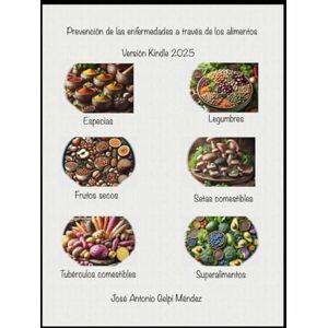 Gelpi Méndez, José Antonio Prevención de enfermedades a través de los alimentos: Especias/Frutos secos/Legumbres/ Setas comestibles/Tubérculos/Superalimentos Gelpi Méndez, José Antonio Prevención de enfermedades a través de los alimentos: Especias/Frutos secos/Legumbres/ Setas comestibles/Tubérculos/Superalimentos