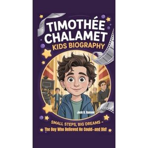 R. Ranson, Jack TIMOTHÈE CHALAMET KIDS BIOGRAPHY: Small Steps, Big Dreams The Boy Who Believed He Could—and Did! R. Ranson, Jack TIMOTHÈE CHALAMET KIDS BIOGRAPHY: Small Steps, Big Dreams The Boy Who Believed He Could—and Did!