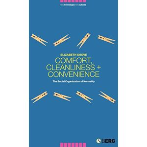 Shove, Elizabeth Comfort, Cleanliness and Convenience: The Social Organization of Normality: v. 2 (New Technologies / New Cultures) Shove, Elizabeth Comfort, Cleanliness and Convenience: The Social Organization of Normality: v. 2 (New Technologies / New Cultures)
