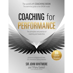 Whitmore, Sir John Coaching for Performance, 6th edition: The Principles and Practice of Coaching and Leadership: Fully Revised Edition for 2024 Whitmore, Sir John Coaching for Performance, 6th edition: The Principles and Practice of Coaching and Leadership: Fully Revised Edition for 2024